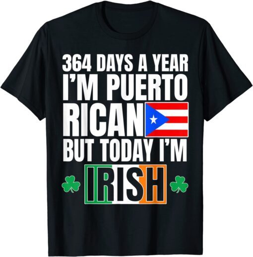 364 Days A Year I'm Puerto Rican I'm Irish St Patricks Day Tee Shirt