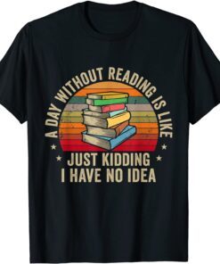 A Day Without Reading Is Like Book Lover Nerd Librarian Read Tee Shirt