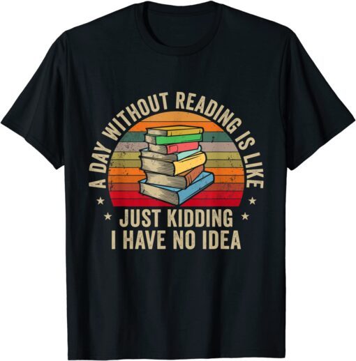 A Day Without Reading Is Like Book Lover Nerd Librarian Read Tee Shirt