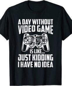 A Day Without Video Games Video Gamer Joke Gaming Tee Shirt