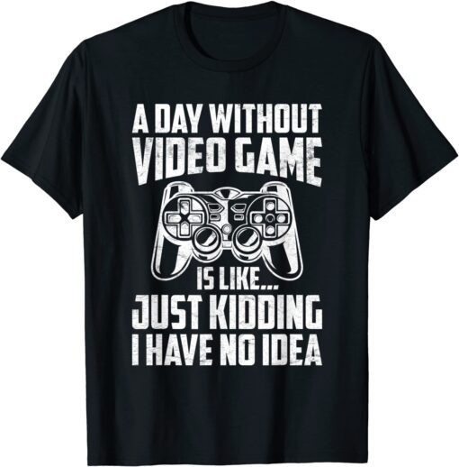 A Day Without Video Games Video Gamer Joke Gaming Tee Shirt