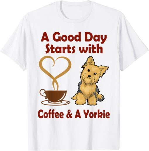 A Good Day starts with Coffee & A Yorkie T-Shirt