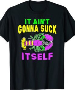 Aint Gonna Suck Itself Lobster Mardi Gras Tee Shirt