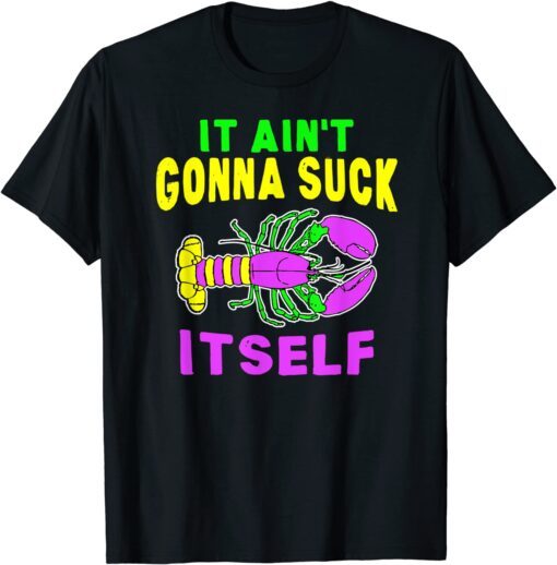 Aint Gonna Suck Itself Lobster Mardi Gras Tee Shirt