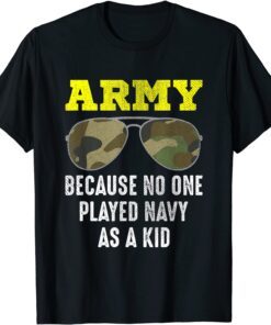 Army Because No One Played Navy As A Kid Tee Shirt