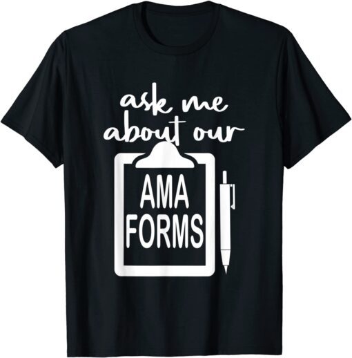 Ask Me About Our Ama Forms Nurse Costumed Tee Shirt