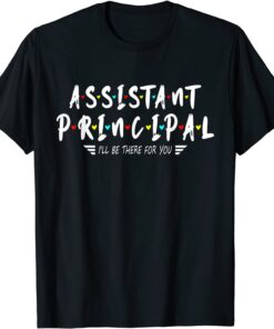 Assistant Principal I'll Be There For You Tee Shirt