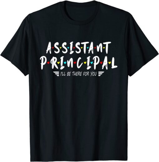 Assistant Principal I'll Be There For You Tee Shirt