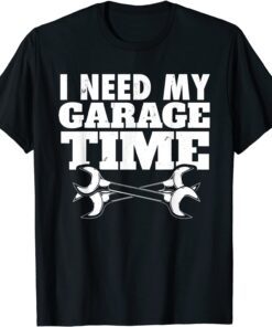 Auto Repairman I Car Mechanic I Need My Garage Time Tee Shirt