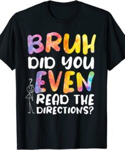 BRUH DID YOU EVEN READ THE DIRECTIONS Tee Shirt