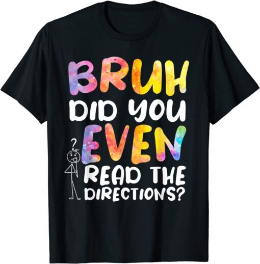 BRUH DID YOU EVEN READ THE DIRECTIONS Tee Shirt