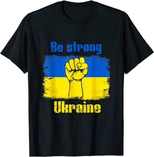 Be Strong Ukarinian We Support Ukraine Ukaraine Flag Tee Shirt