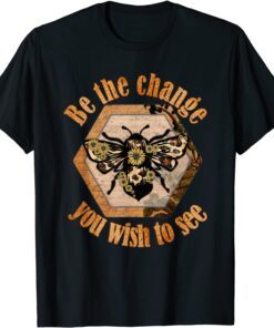 Be The Change You Wish To See In The World Bee Tee Shirt