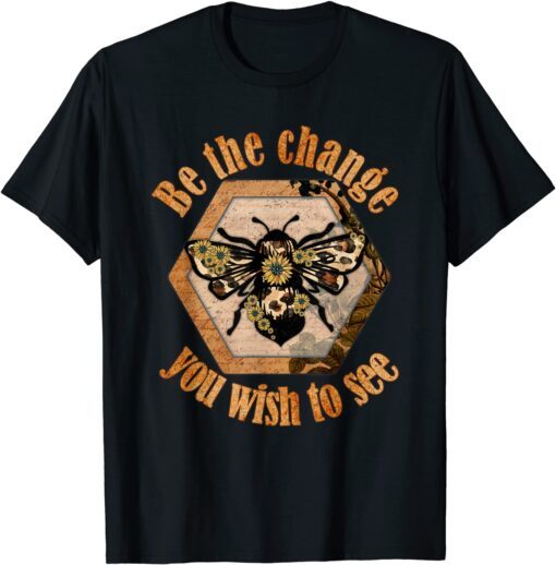 Be The Change You Wish To See In The World Bee Tee Shirt