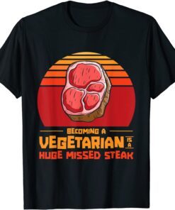 Becoming A Vegetarian Is A Huge Missed Steak Barbeques Grill Tee Shirt