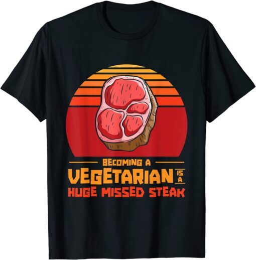 Becoming A Vegetarian Is A Huge Missed Steak Barbeques Grill Tee Shirt