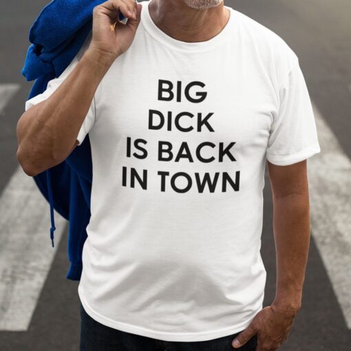 Big Dick Is Back In Town Tee Shirt