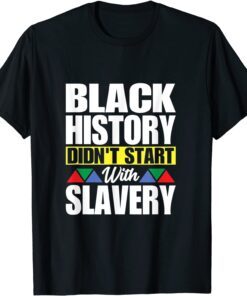 Black History Didn't Start With Slavery Tee Shirt