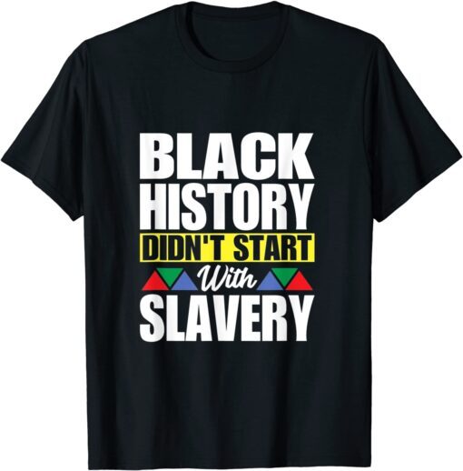 Black History Didn't Start With Slavery Tee Shirt