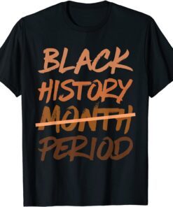 Black History Month Period Melanin African American Proud Tee Shirt