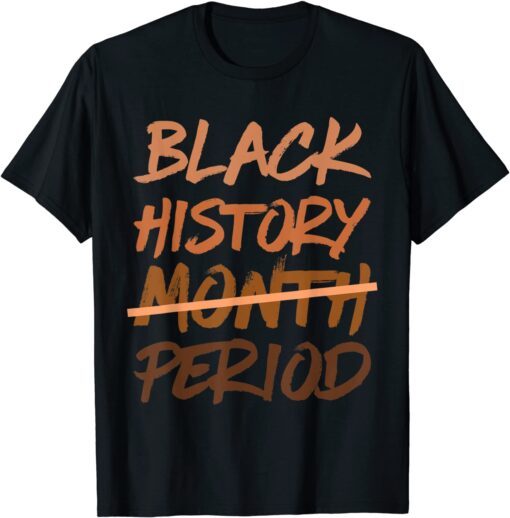 Black History Month Period Melanin African American Proud Tee Shirt