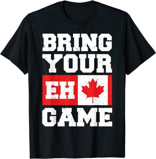 Bring Your Eh Game Canadian Slang Canadian Flag Tee Shirt