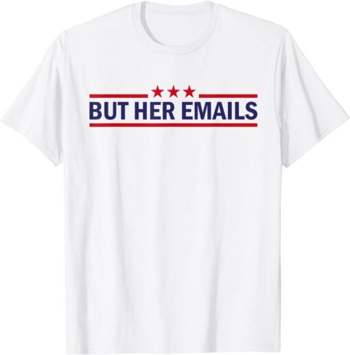 But Her Emails Quote Cool Meme Tee Shirt