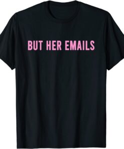 But Her Emails Tee Shirt