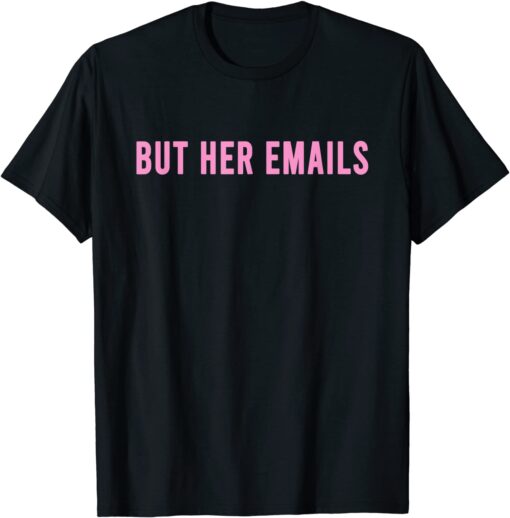 But Her Emails Tee Shirt