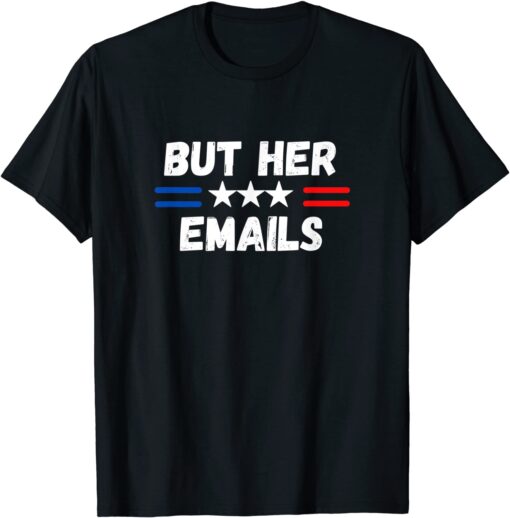 But her Emails shirt with USA FLAG But Her Emails Shirt