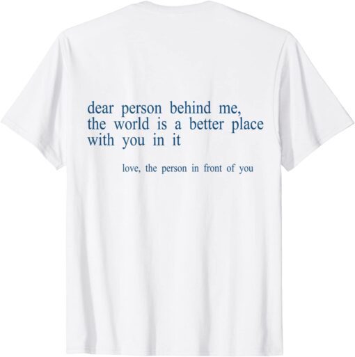 Dear Person Behind Me The World Is A Better Place With You B Tee Shirt