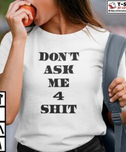 Don’t Ask Me 4 Shit Tee Shirt