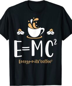 E=MC2 Energy Milk Coffee Lovers Physics T-Shirt