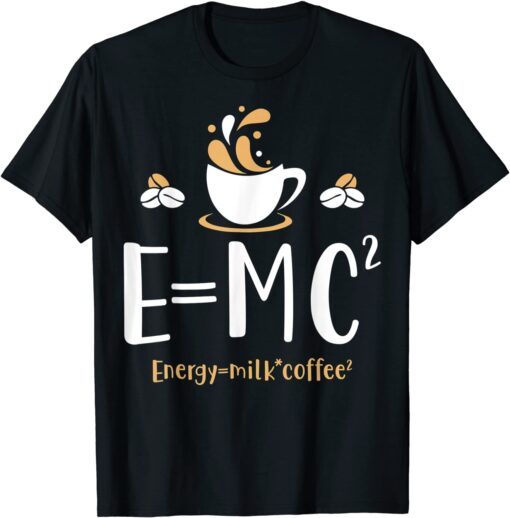 E=MC2 Energy Milk Coffee Lovers Physics T-Shirt