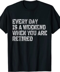 Every Day Is A Weekend When You Are Retired Vintage Tee Shirt