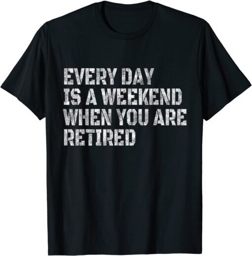 Every Day Is A Weekend When You Are Retired Vintage Tee Shirt