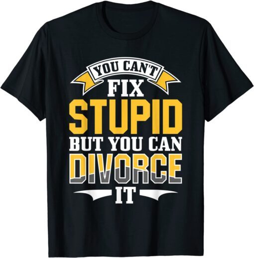 Ex Husband Wife You Can't Fix Stupid But You Can Divorce It Tee Shirt