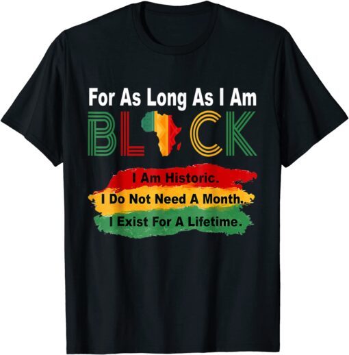 For As Long As I Am Black, Pride African Black History Month Tee Shirt