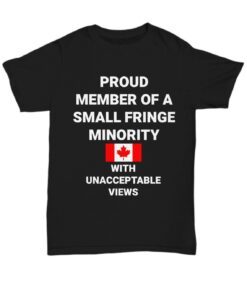 Freedom Convoy Proud Member Of A Small Fringe Minority With Unacceptable Views Tee Shirt