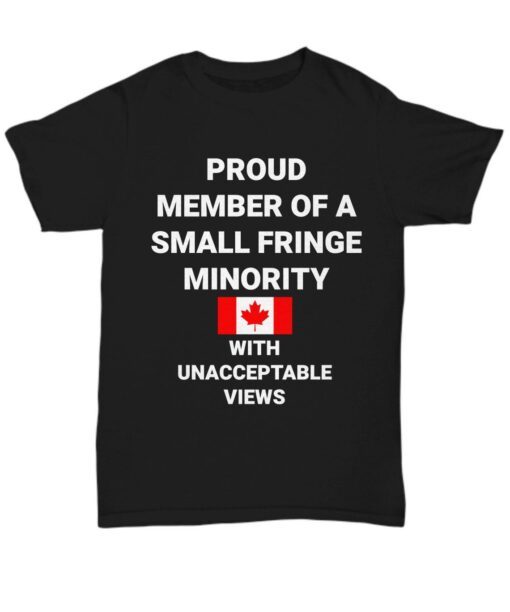 Freedom Convoy Proud Member Of A Small Fringe Minority With Unacceptable Views Tee Shirt