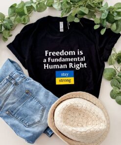 Freedom is a Fundamental Human Rights Stay Strong Ukraine Shirt