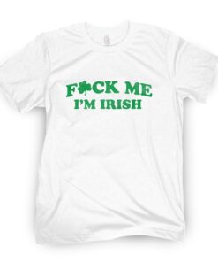 Fuck Me I'm Irish Tee Shirt