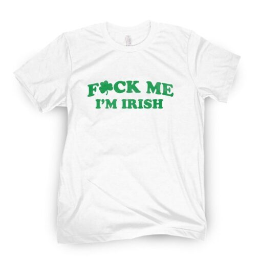 Fuck Me I'm Irish Tee Shirt