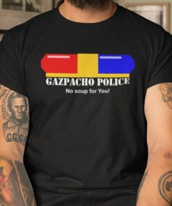 Gazpacho Police No Soup For You Tee Shirt