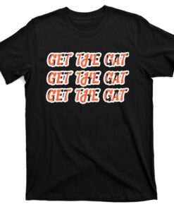 Get The Gat Get The Gat Get The Gat Cincinnati Tee Shirt