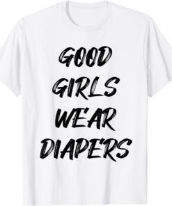 Good Girls Wear Diapers Tee Shirt