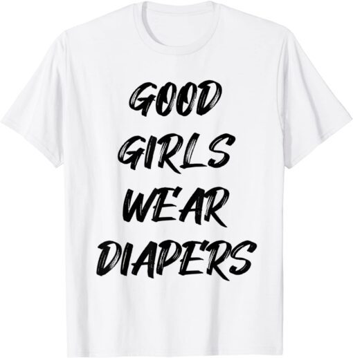 Good Girls Wear Diapers Tee Shirt