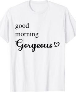 Good Morning Gorgeous with Heart inspirational saying Tee Shirt