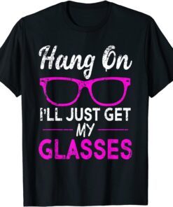 Hang On I'll Just Get My Glasses Tee Shirt