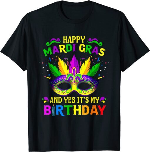 Happy Mardi Gras And Yes It's My Birthday Tee Shirt